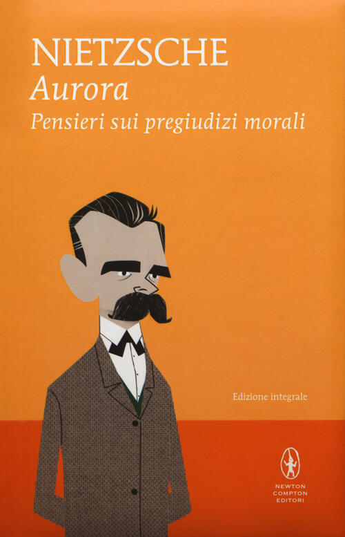 Aurora. Pensieri Sui Pregiudizi Morali. Ediz. Integrale Friedrich Nietzsche Ne