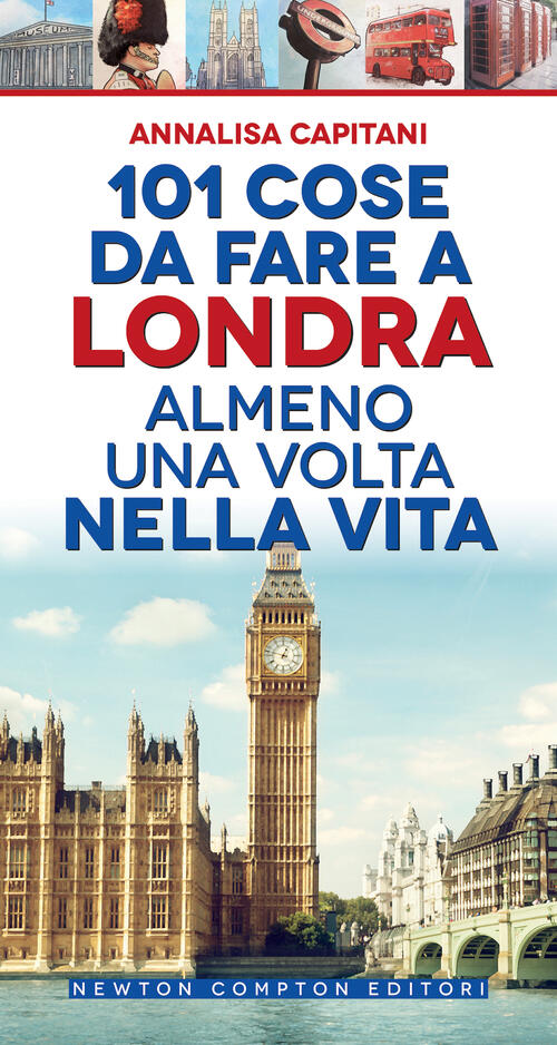 101 Cose Da Fare A Londra Almeno Una Volta Nella Vita Annalisa Capitani Newton