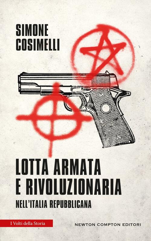 Lotta Armata E Rivoluzionaria Nell'italia Repubblicana Simone Cosimelli Newton