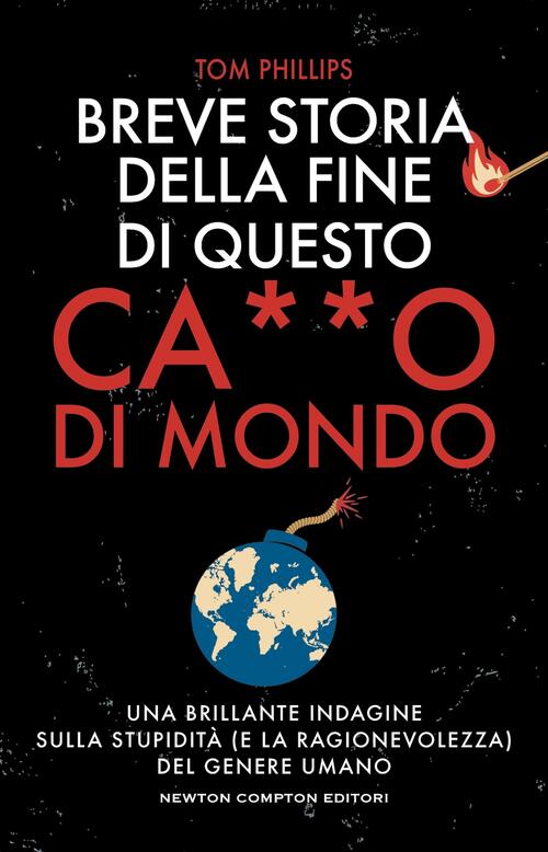Breve Storia Della Fine Di Questo C***O Di Mondo Tom Phillips Newton Compton E
