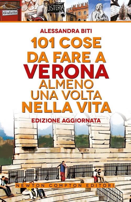 101 Cose Da Fare A Verona Almeno Una Volta Nella Vita Alessandra Biti Newton C