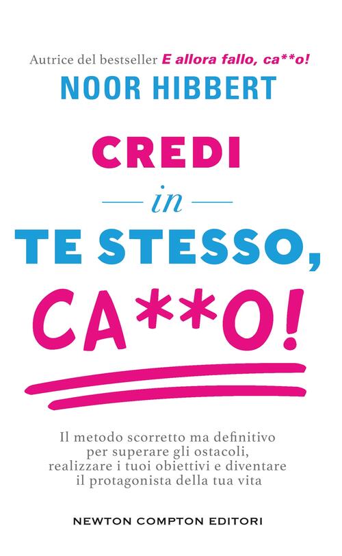 Credi In Te Stesso, Ca**O. Il Metodo Scorretto Ma Definitivo Per Superare Gli
