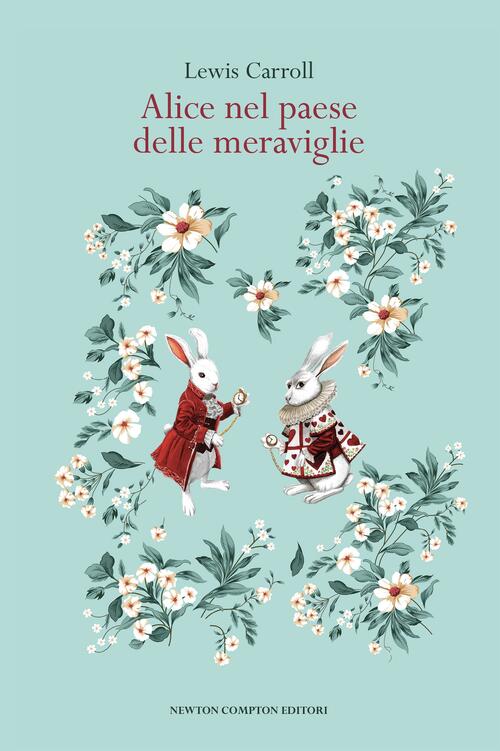 Alice Nel Paese Delle Meraviglie. Ediz. Integrale Lewis Carroll Newton Compton