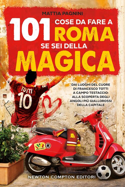 101 Cose Da Fare A Roma Se Sei Della Magica. Dai Luoghi Del Cuore Di Francesco