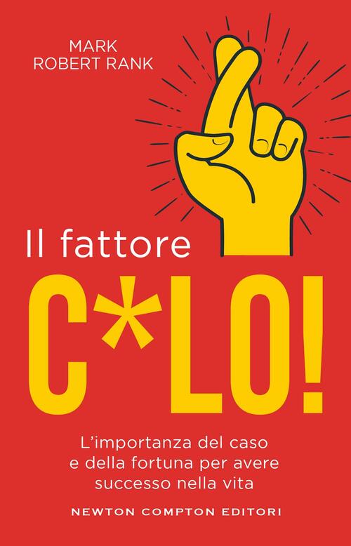 Il Fattore C*Lo. L'importanza Del Caso E Della Fortuna Per Avere Successo Nell