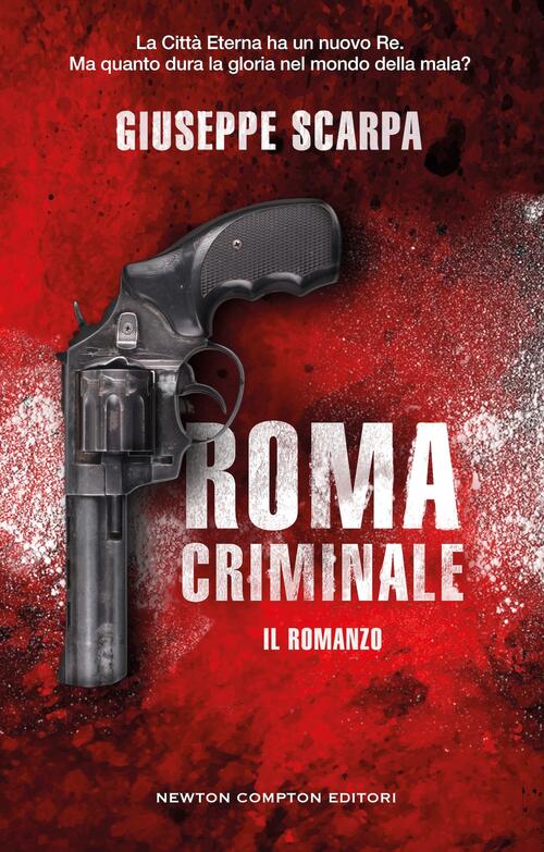Roma Criminale. Il Romanzo Giuseppe Scarpa Newton Compton Editori 2025