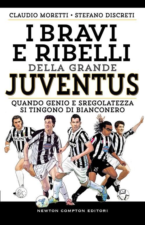 I Bravi E Ribelli Della Grande Juventus. Quando Genio E Sregolatezza Si Tingon