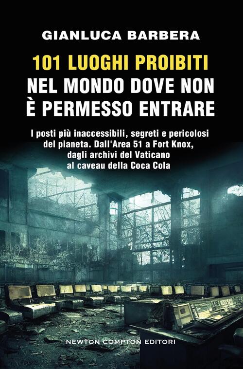 101 Luoghi Proibiti Nel Mondo Dove Non E Permesso Entrare Gianluca Barbera New