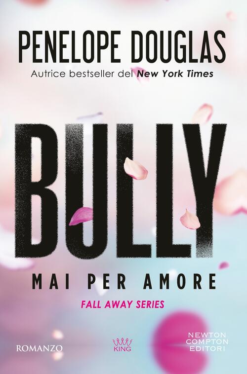 Mai Per Amore. Bully. The Fall Away Series Penelope Douglas Newton Compton Edi