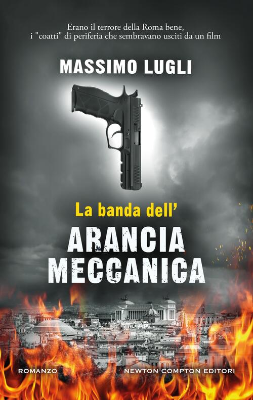 La Banda Dell'arancia Meccanica Massimo Lugli Newton Compton Editori 2025