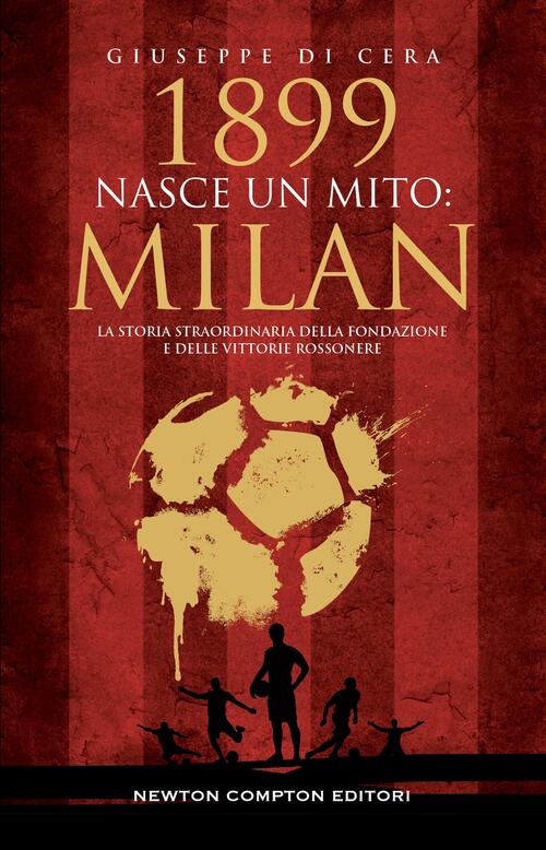 1899. Nasce Un Mito: Milan Giuseppe Di Cera Newton Compton Editori 2025