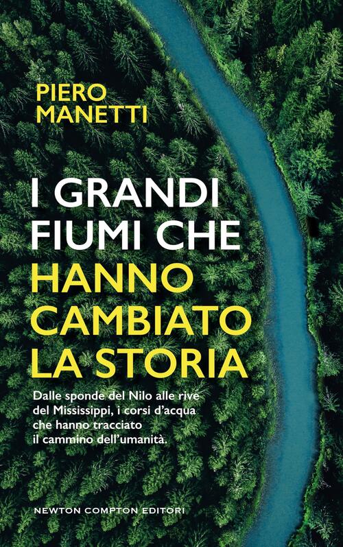 I Grandi Fiumi Che Hanno Cambiato La Storia Piero Manetti Newton Compton Edito