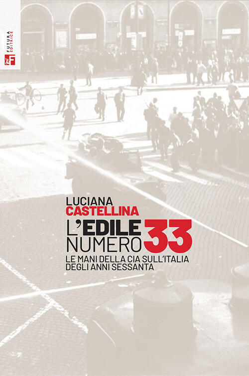 L'edile Numero 33. Le Mani Della Cia Sull'italia Degli Anni Sessanta Luciana C