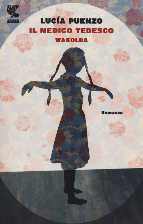 Il Medico Tedesco. Wakolda Lucia Puenzo Guanda 2014