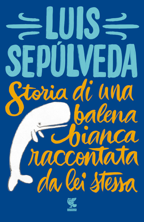 Storia Di Una Balena Bianca Raccontata Da Lei Stessa Luis Sepulveda Guanda 202
