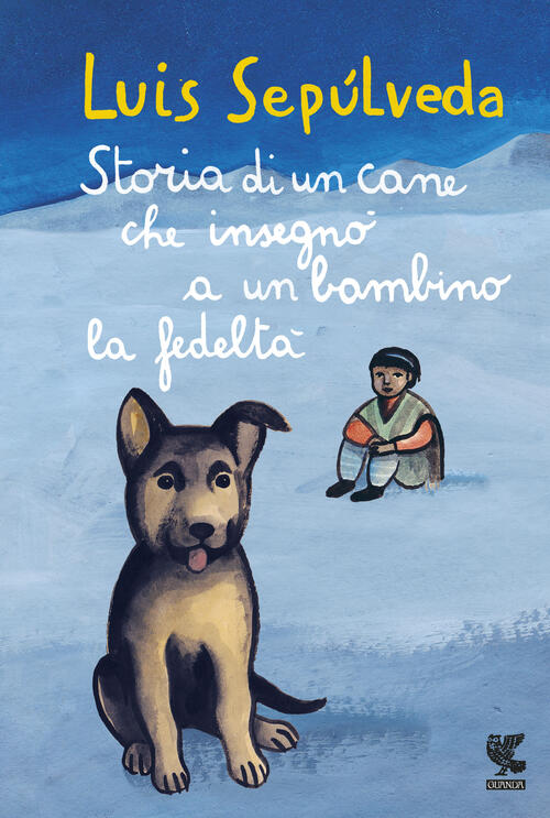 Storia Di Un Cane Che Insegno A Un Bambino La Fedelta Luis Sepulveda Guanda 20