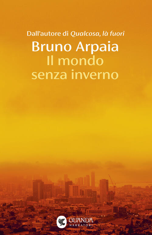 Il Mondo Senza Inverno Bruno Arpaia Guanda 2026