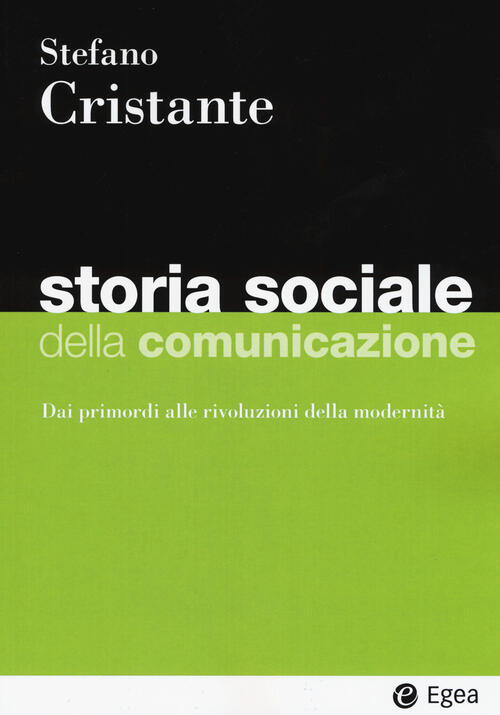 Storia Sociale Della Comunicazione. Dai Primordi Alle Rivoluzioni Della Modern