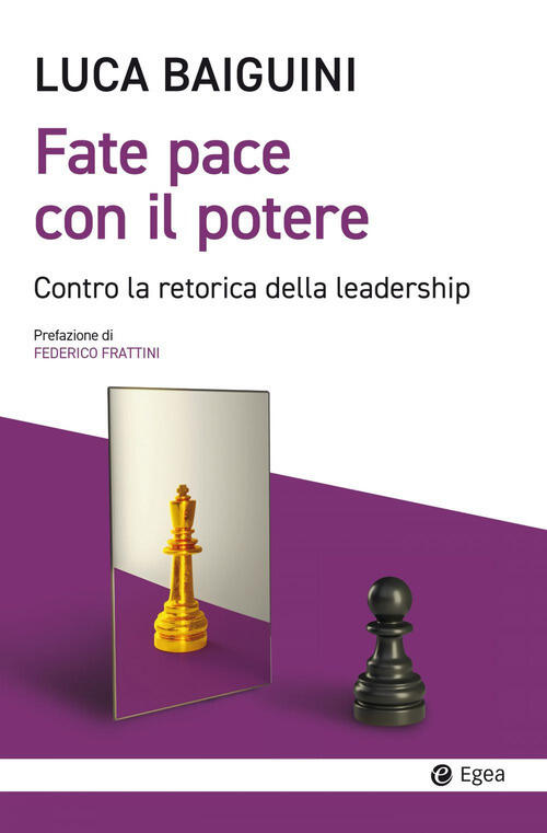 Fate Pace Con Il Potere. Contro La Retorica Della Leadership Luca Baiguini Ege