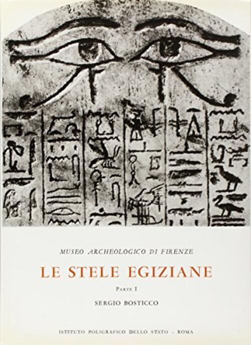 Museo Archeologico Di Firenze. Le Stele Egiziane Dall'antico Al Nuovo Regno. Catalogo. Vol. 1