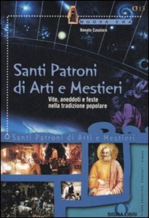 Santi Patroni Di Arti E Mestieri. Vite, Aneddoti E Feste Nella Tradizione Popo