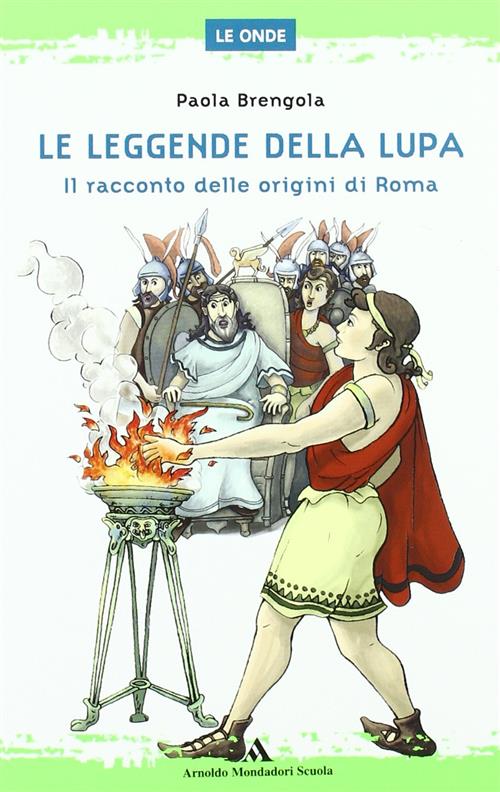 Le Leggende Della Lupa. Il Racconto Delle Origini Di Roma. Per La Scuola Media