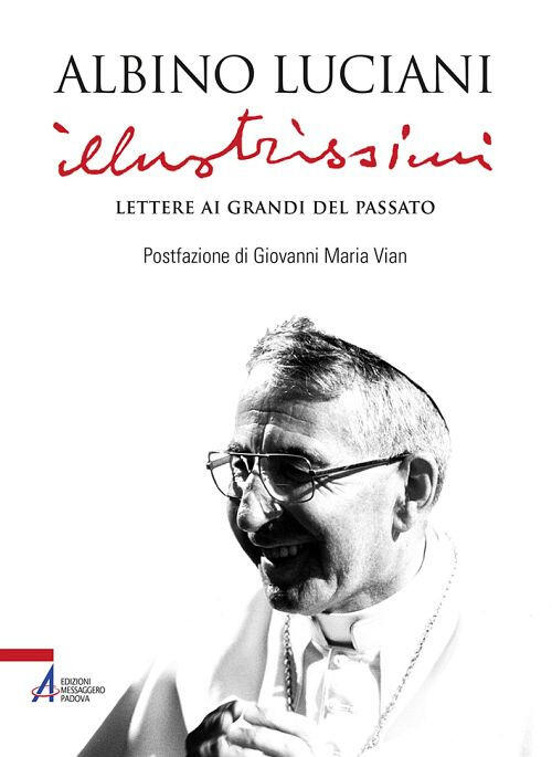 Illustrissimi. Lettere Ai Grandi Del Passato. Nuova Ediz. Giovanni Paolo I Emp
