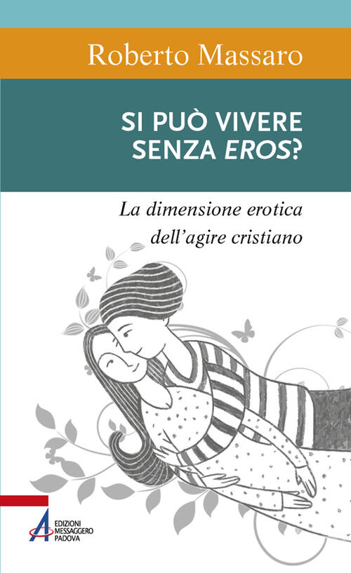 Si Puo Vivere Senza Eros? La Dimensione Erotica Dell'agire Umano Roberto Massa