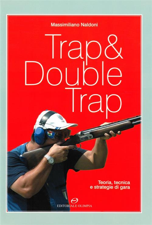 Trap & Double Trap. Teoria, Tecnica E Strategie Di Gara Massimiliano Naldoni E