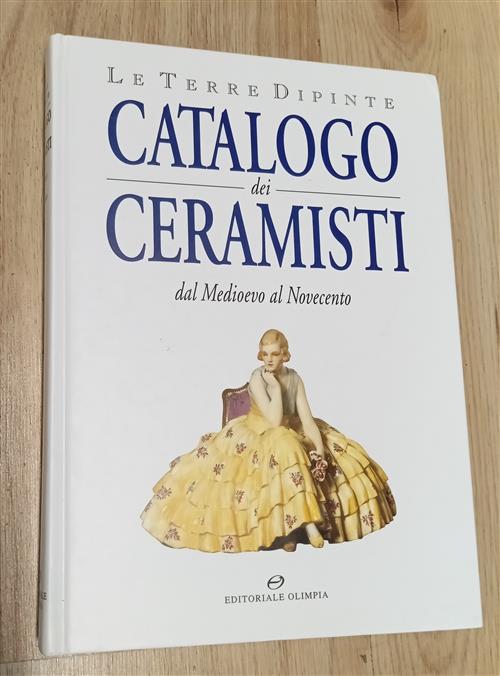Le Terre Dipinte. Catalogo Dei Ceramisti. Dal Medioevo Al Novecento Aurelio Mi