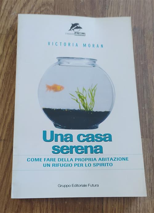 Una Casa Serena. Come Fare Della Propria Abitazione Un Rifugio Per Lo Spirito
