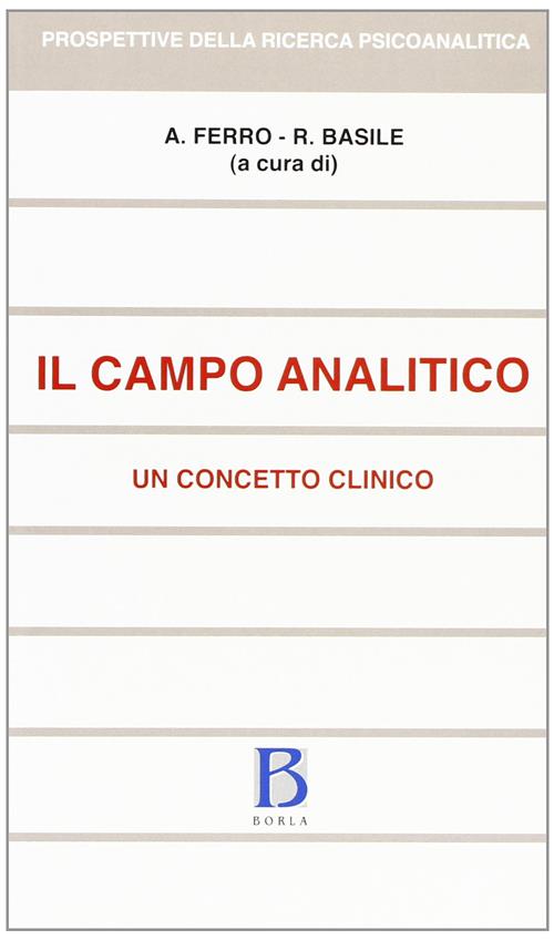 Il Campo Analitico. Un Concetto Clinico A. Ferro, R. Basile Borla 2011