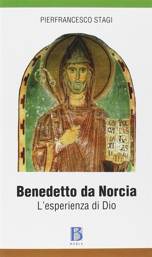Benedetto Da Norcia. L'esperienza Di Dio Pierfrancesco Stagi Borla 2014
