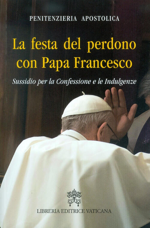 La Festa Del Perdono Con Papa Francesco. Sussidio Per La Confessione E Le Indu