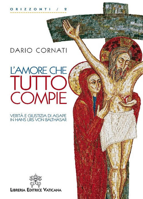 L'amore Che Tutto Compie. Verita E Giustizia Di Agape In Hans Urs Von Balthasa