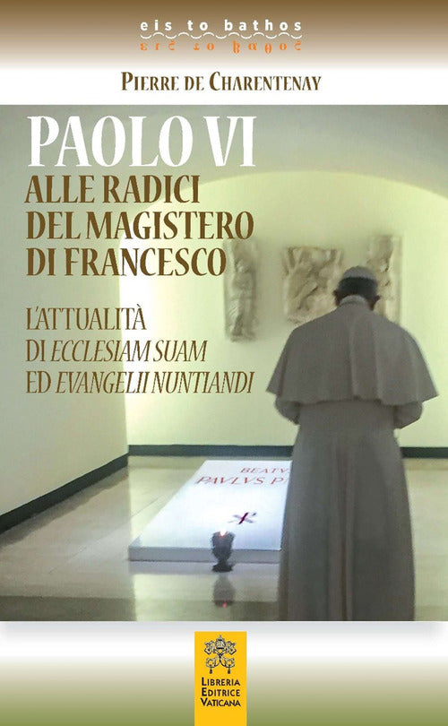 Paolo Vi Alle Radici Del Magistero Di Francesco. L'attualita Di Ecclesiam Suam