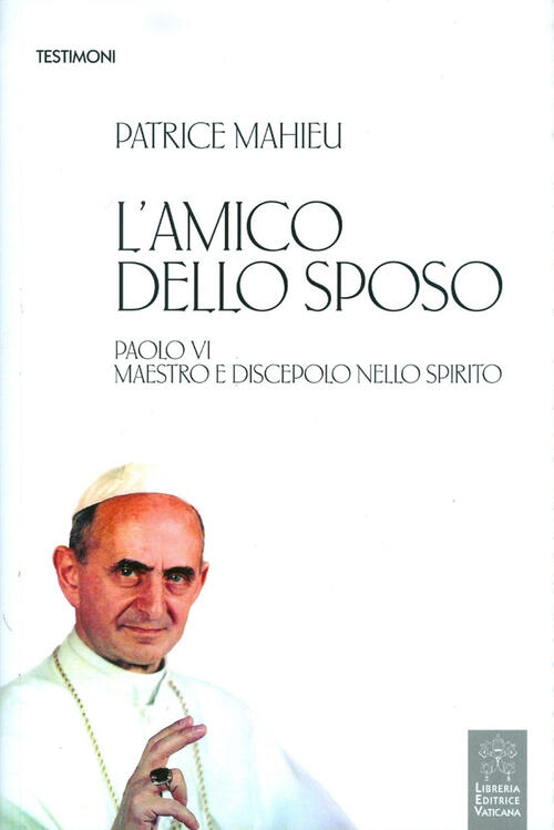 L' Amico Dello Sposo. Paolo Vi Maestro E Discepolo Nello Spirito Patrice Mahie