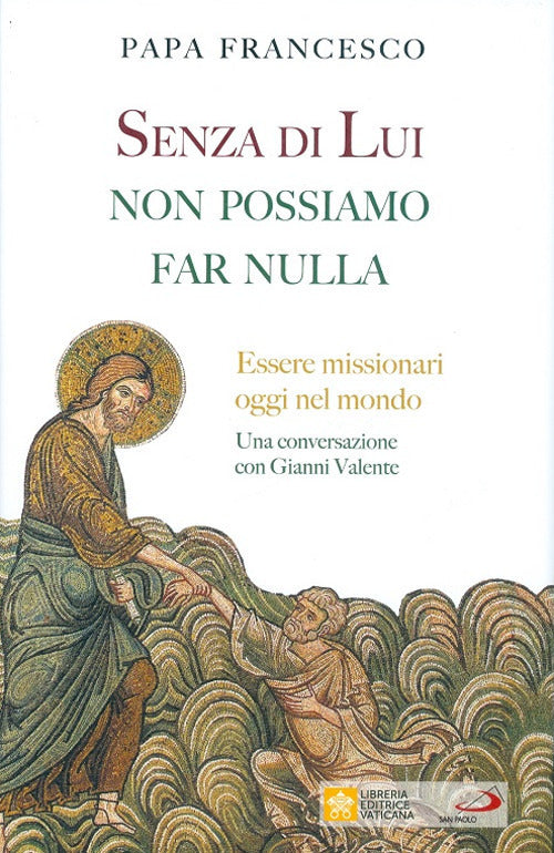 Senza Di Lui Non Possiamo Far Nulla. Essere Missionari Oggi Nel Mondo. Una Con