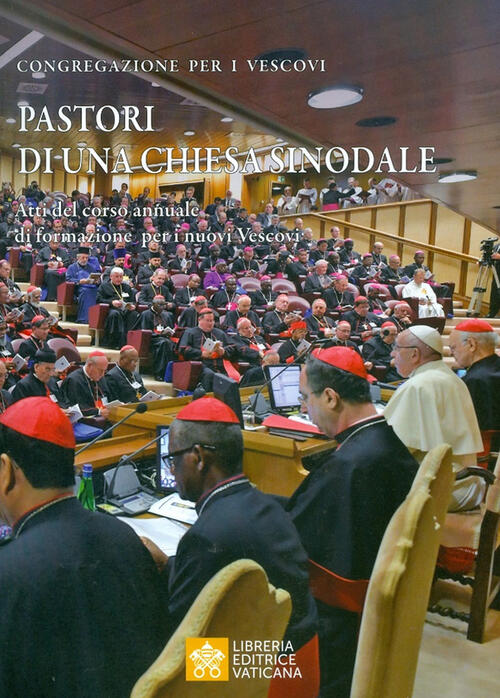 Pastori Di Una Chiesa Sinodale. Atti Del Corso Annuale Di Formazione Per I Nuo