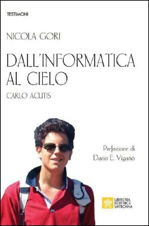 Dall'informatica Al Cielo. Carlo Acutis. Nuova Ediz. Nicola Gori Libreria Edit