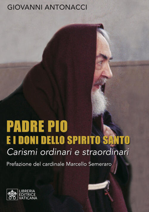 Padre Pio E I Doni Dello Spirito Santo. Carismi Ordinari E Straordinari Giovan