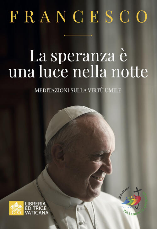 La Speranza E Una Luce Nella Notte. Meditazioni Sulla Virtu Umile Francesco (J