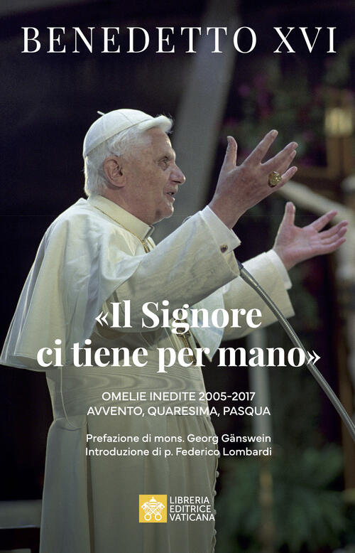 Il Signore Ci Tiene Per Mano. Avvento, Quaresima, Pasqua. Omelie Inedite Bened