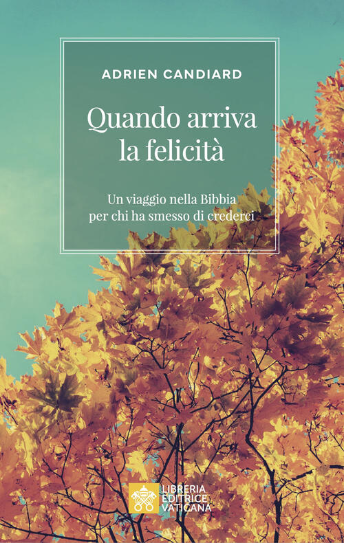 Quando Arriva La Felicita. Un Viaggio Nella Bibbia Per Chi Ha Smesso Di Creder