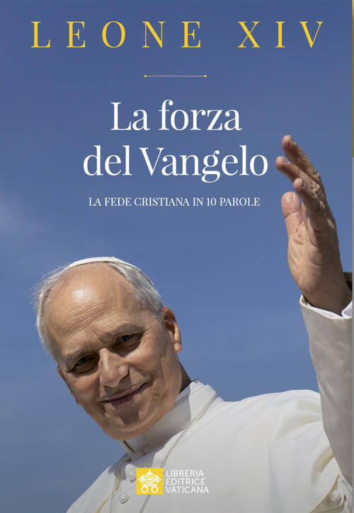 La Forza Del Vangelo. La Fede Cristiana In 10 Parole Leone Xiv (Robert Francis