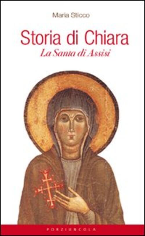 Storia Di Chiara. La Santa Di Assisi Maria Sticco Porziuncola 2011
