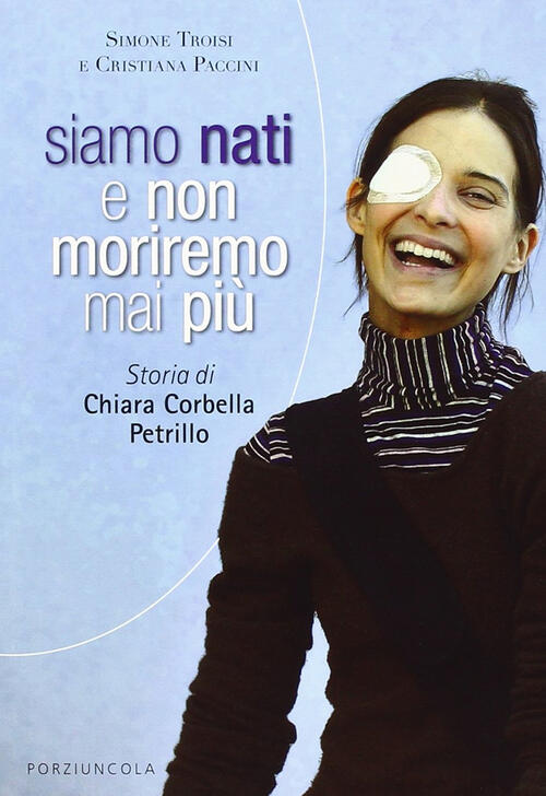 Siamo Nati E Non Moriremo Mai Piu. Storia Di Chiara Corbella Petrillo Cristian