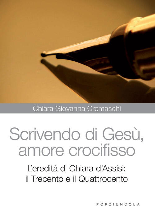 Scrivedo Di Gesu, Amore Crocifisso. L'eredita Di Chiara D'assisi: Il Trecento E Il Quattrocento