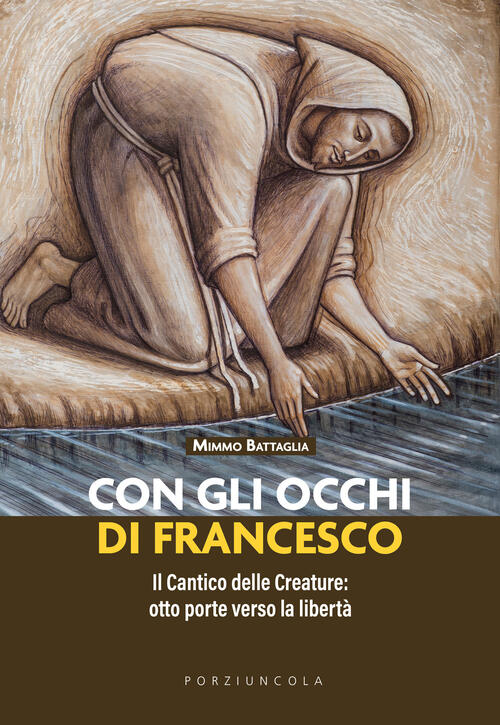 Con Gli Occhi Di Francesco. Il Cantico Delle Creature: Otto Porte Verso La Lib