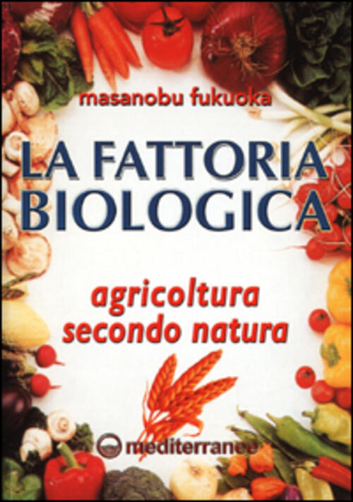 La Fattoria Biologica. Agricoltura Secondo Natura Masanobu Fukuoka Edizioni Me